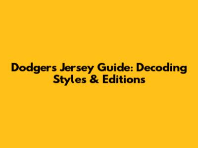 Dodgers Jersey Guide: Decoding Styles & Editions