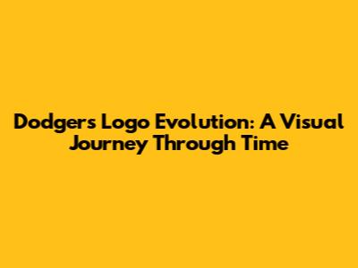 Dodgers Logo Evolution: A Visual Journey Through Time