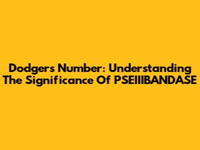 Dodgers Number: Understanding The Significance Of PSEIIIBANDASE