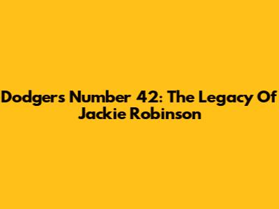 Dodgers Number 42: The Legacy Of Jackie Robinson