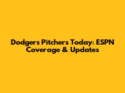 Dodgers Pitchers Today: ESPN Coverage & Updates