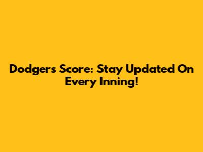 Dodgers Score: Stay Updated On Every Inning!