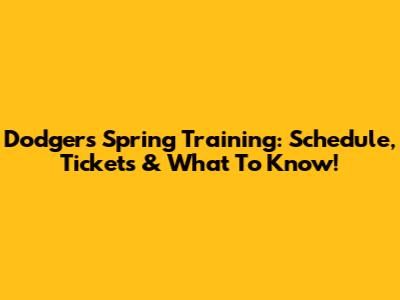 Dodgers Spring Training: Schedule, Tickets & What To Know!