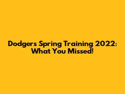 Dodgers Spring Training 2022: What You Missed!