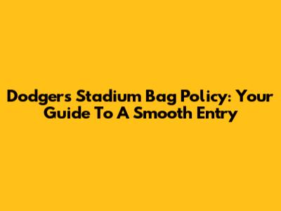 Dodgers Stadium Bag Policy: Your Guide To A Smooth Entry