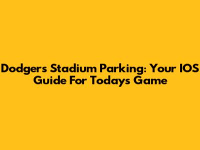 Dodgers Stadium Parking: Your IOS Guide For Today's Game