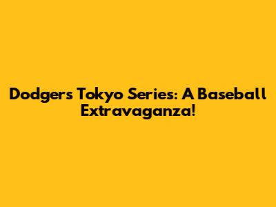 Dodgers Tokyo Series: A Baseball Extravaganza!