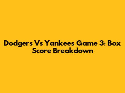 Dodgers Vs Yankees Game 3: Box Score Breakdown
