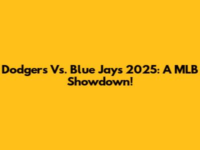 Dodgers Vs. Blue Jays 2025: A MLB Showdown!