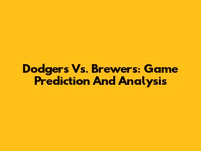 Dodgers Vs. Brewers: Game Prediction And Analysis