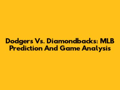 Dodgers Vs. Diamondbacks: MLB Prediction And Game Analysis