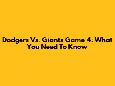 Dodgers Vs. Giants Game 4: What You Need To Know