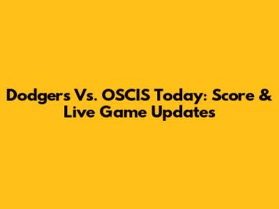 Dodgers Vs. OSCIS Today: Score & Live Game Updates
