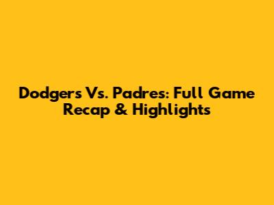 Dodgers Vs. Padres: Full Game Recap & Highlights