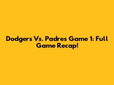 Dodgers Vs. Padres Game 1: Full Game Recap!