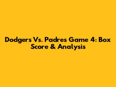Dodgers Vs. Padres Game 4: Box Score & Analysis