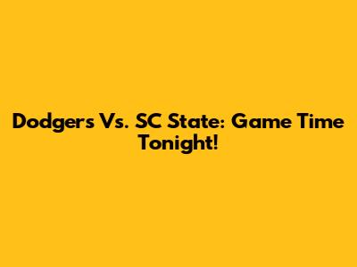 Dodgers Vs. SC State: Game Time Tonight!