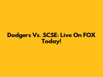 Dodgers Vs. SCSE: Live On FOX Today!