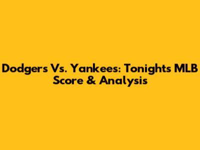 Dodgers Vs. Yankees: Tonight's MLB Score & Analysis