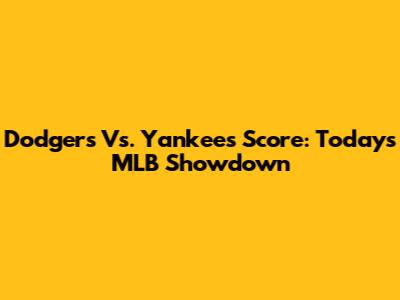 Dodgers Vs. Yankees Score: Today's MLB Showdown