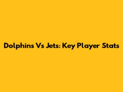 Dolphins Vs Jets: Key Player Stats