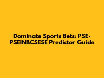 Dominate Sports Bets: PSE-PSEINBCSESE Predictor Guide