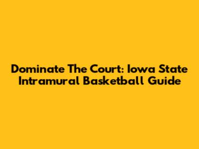 Dominate The Court: Iowa State Intramural Basketball Guide