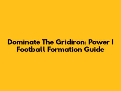 Dominate The Gridiron: Power I Football Formation Guide