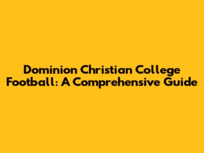 Dominion Christian College Football: A Comprehensive Guide
