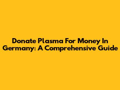 Donate Plasma For Money In Germany: A Comprehensive Guide
