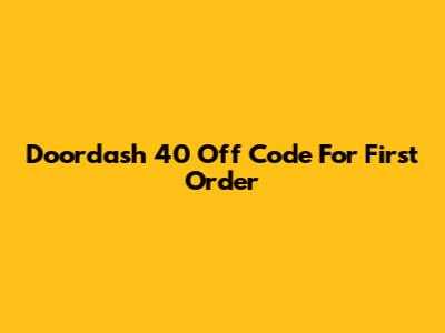 Doordash 40 Off Code For First Order