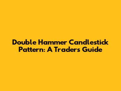 Double Hammer Candlestick Pattern: A Trader's Guide