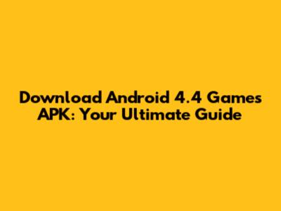 Download Android 4.4 Games APK: Your Ultimate Guide