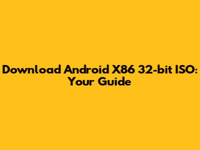 Download Android X86 32-bit ISO: Your Guide
