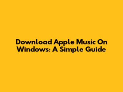 Download Apple Music On Windows: A Simple Guide