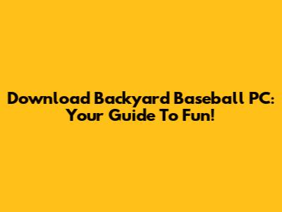 Download Backyard Baseball PC: Your Guide To Fun!