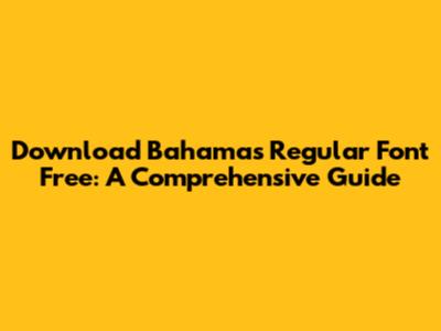 Download Bahamas Regular Font Free: A Comprehensive Guide