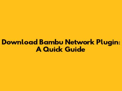 Download Bambu Network Plugin: A Quick Guide