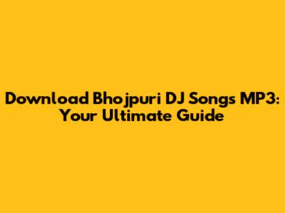Download Bhojpuri DJ Songs MP3: Your Ultimate Guide