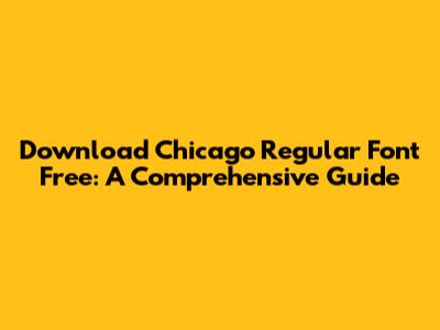 Download Chicago Regular Font Free: A Comprehensive Guide