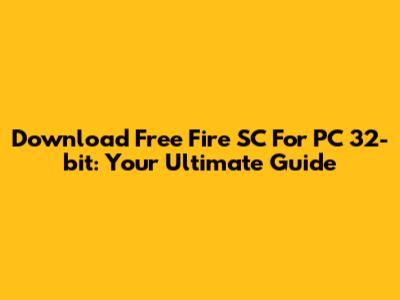 Download Free Fire SC For PC 32-bit: Your Ultimate Guide