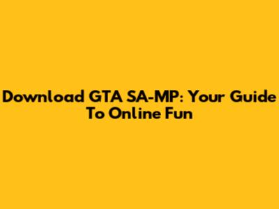 Download GTA SA-MP: Your Guide To Online Fun