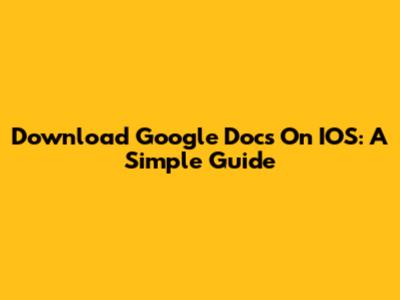 Download Google Docs On IOS: A Simple Guide