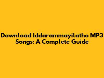 Download Iddarammayilatho MP3 Songs: A Complete Guide