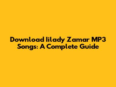 Download Iilady Zamar MP3 Songs: A Complete Guide