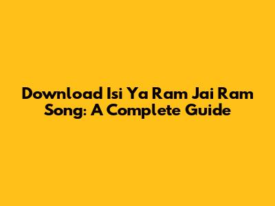 Download Isi Ya Ram Jai Ram Song: A Complete Guide