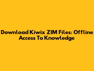 Download Kiwix ZIM Files: Offline Access To Knowledge