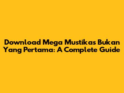Download Mega Mustika's 'Bukan Yang Pertama': A Complete Guide
