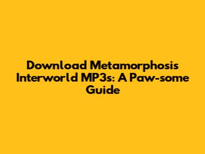 Download Metamorphosis Interworld MP3s: A Paw-some Guide