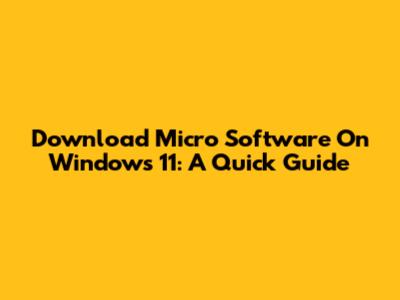 Download Micro Software On Windows 11: A Quick Guide